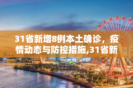 31省新增8例本土确诊，疫情动态与防控措施,31省新增8例本土确诊