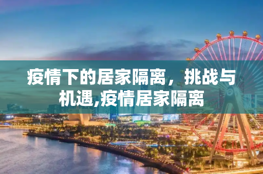 疫情下的居家隔离，挑战与机遇,疫情居家隔离