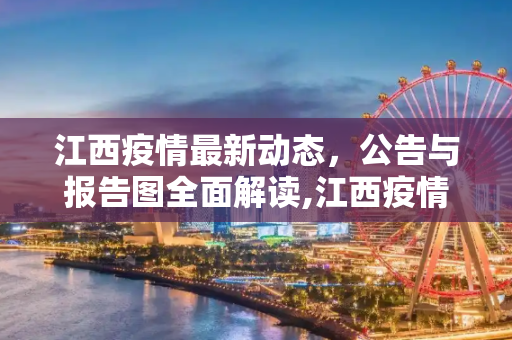 江西疫情最新动态，公告与报告图全面解读,江西疫情最新公告报告图