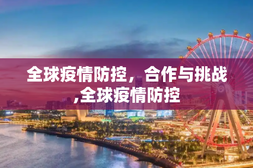 全球疫情防控，合作与挑战,全球疫情防控