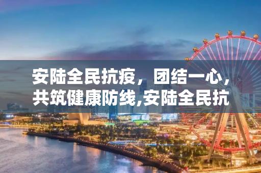 安陆全民抗疫，团结一心，共筑健康防线,安陆全民抗疫