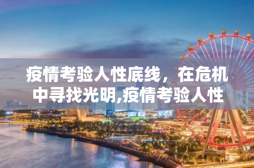 疫情考验人性底线，在危机中寻找光明,疫情考验人性底线