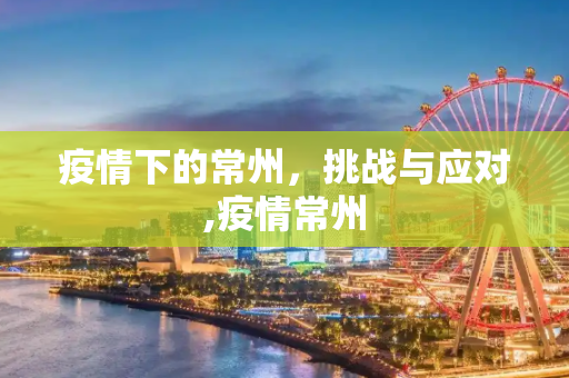 疫情下的常州，挑战与应对,疫情常州
