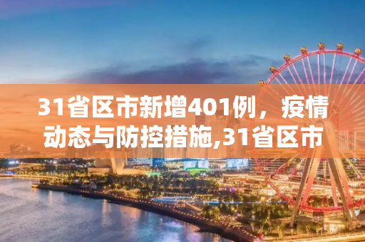 31省区市新增401例，疫情动态与防控措施,31省区市新增401例