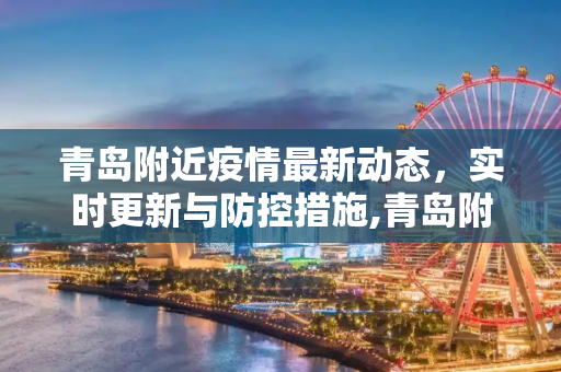 青岛附近疫情最新动态，实时更新与防控措施,青岛附近有疫情吗最新:青岛附近有疫情吗最新情况