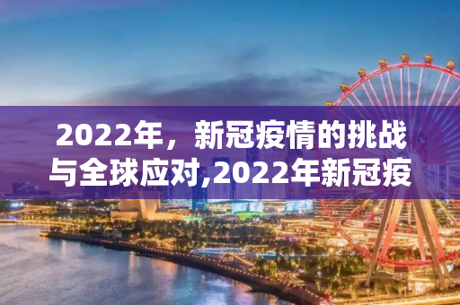 2022年，新冠疫情的挑战与全球应对,2022年新冠疫情开始时间
