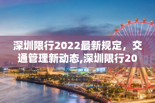 深圳限行2022最新规定，交通管理新动态,深圳限行2022最新规定