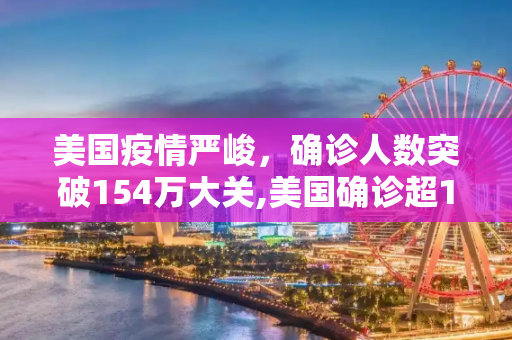 美国疫情严峻，确诊人数突破154万大关,美国确诊超154万