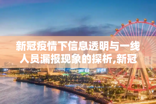 新冠疫情下信息透明与一线人员漏报现象的探析,新冠疫情下信息透明与一线人员漏报现象探析