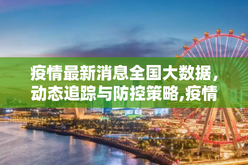 疫情最新消息全国大数据，动态追踪与防控策略,疫情最新消息全国大数据