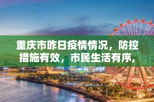 重庆市昨日疫情情况，防控措施有效，市民生活有序,重庆市昨日疫情情况