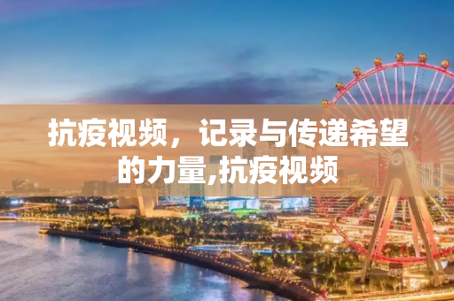 抗疫视频，记录与传递希望的力量,抗疫视频