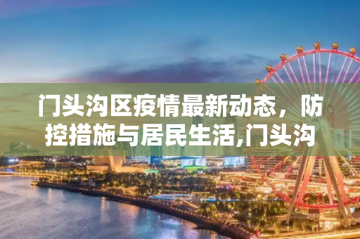 门头沟区疫情最新动态，防控措施与居民生活,门头沟疫情最新消息