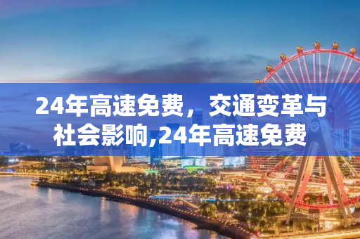 24年高速免费，交通变革与社会影响,24年高速免费