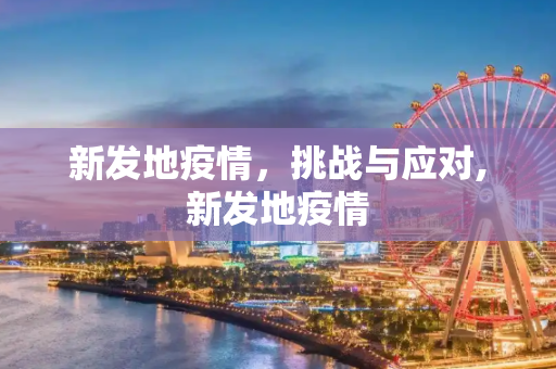 新发地疫情，挑战与应对,新发地疫情
