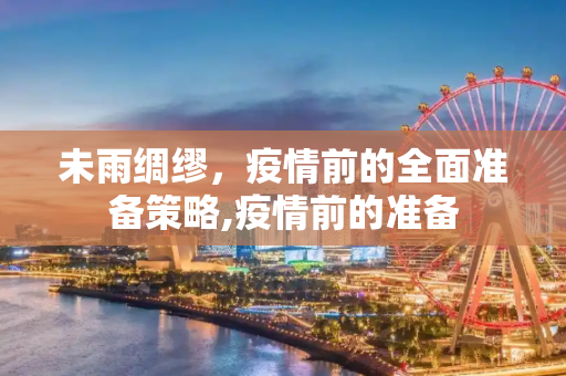 未雨绸缪，疫情前的全面准备策略,疫情前的准备