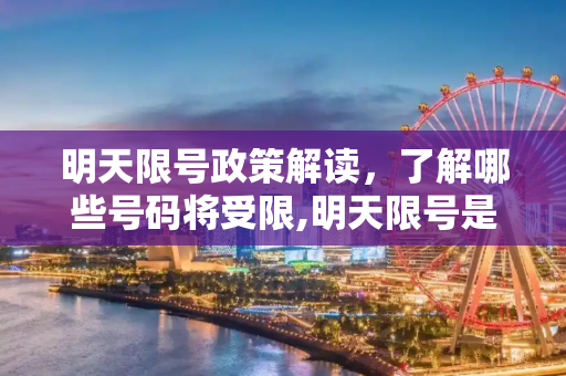 明天限号政策解读，了解哪些号码将受限,明天限号是几和几