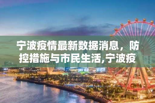 宁波疫情最新数据消息，防控措施与市民生活,宁波疫情最新数据消息