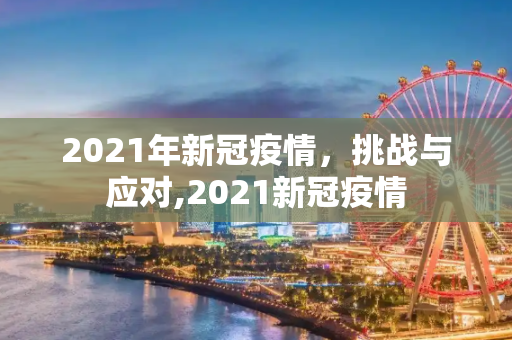 2021年新冠疫情，挑战与应对,2021新冠疫情