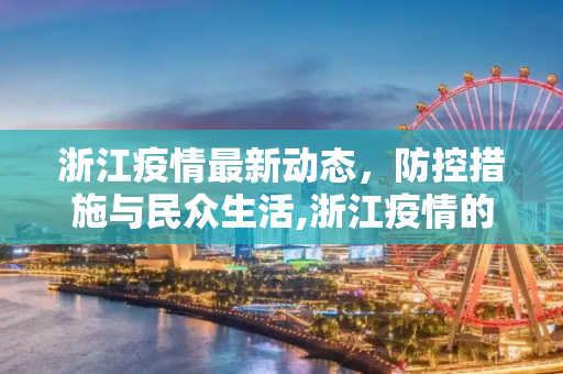 浙江疫情最新动态，防控措施与民众生活,浙江疫情的最新情况