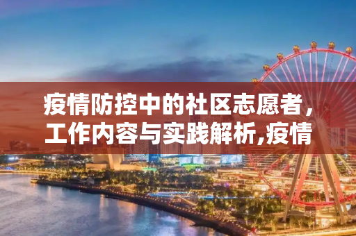 疫情防控中的社区志愿者，工作内容与实践解析,疫情防控社区志愿者工作内容解析