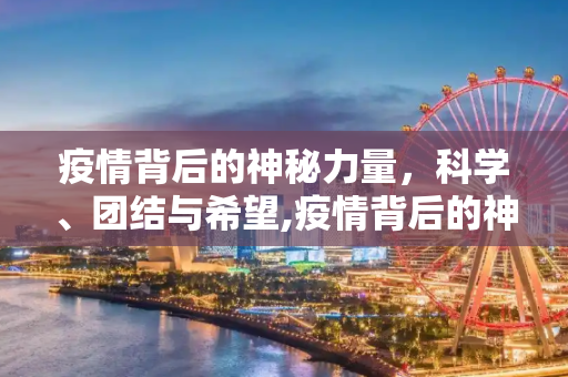 疫情背后的神秘力量，科学、团结与希望,疫情背后的神秘力量