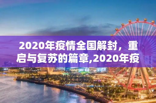 2020年疫情全国解封，重启与复苏的篇章,2020年疫情全国解封