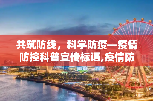 共筑防线，科学防疫—疫情防控科普宣传标语,疫情防控科普宣传的标语
