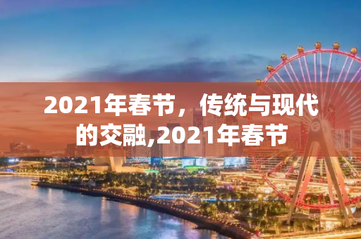 2021年春节，传统与现代的交融,2021年春节