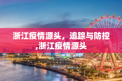 浙江疫情源头，追踪与防控,浙江疫情源头