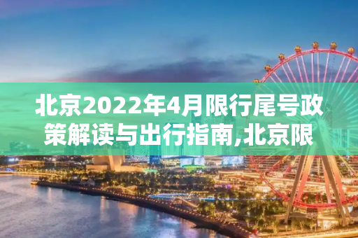 北京2022年4月限行尾号政策解读与出行指南,北京限行尾号2022年4月份