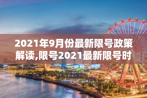 2021年9月份最新限号政策解读,限号2021最新限号时间9月份