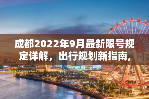 成都2022年9月最新限号规定详解，出行规划新指南,成都限号2022最新限号规定9月份