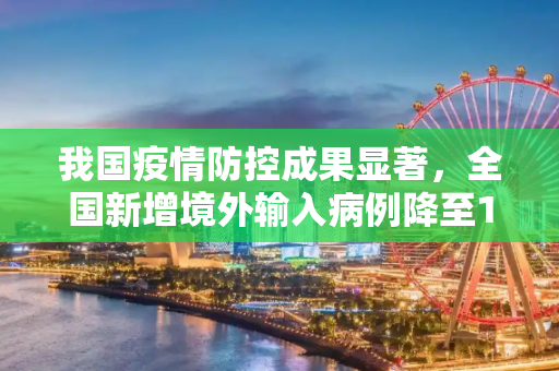 我国疫情防控成果显著，全国新增境外输入病例降至11例,全国新增境外输入11例