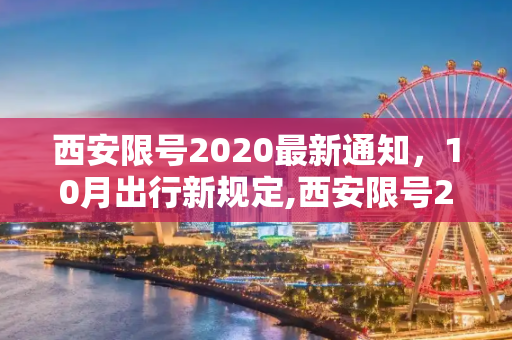 西安限号2020最新通知，10月出行新规定,西安限号2020最新通知10月