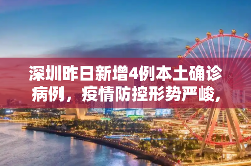 深圳昨日新增4例本土确诊病例，疫情防控形势严峻,深圳昨日新增4例本土确诊