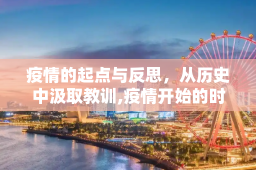 疫情的起点与反思，从历史中汲取教训,疫情开始的时间及回溯反思