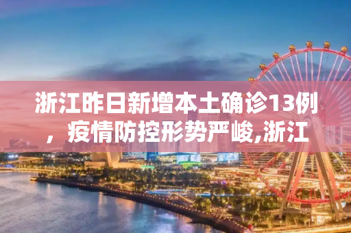 浙江昨日新增本土确诊13例，疫情防控形势严峻,浙江昨日新增本土确诊13例