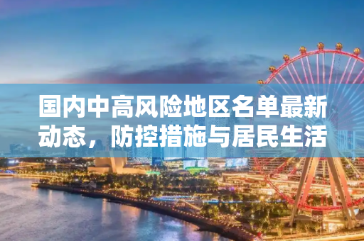 国内中高风险地区名单最新动态，防控措施与居民生活指南,国内中高风险地区名单最新