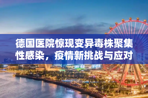 德国医院惊现变异毒株聚集性感染，疫情新挑战与应对策略,德国医院发生变异毒株聚集性感染
