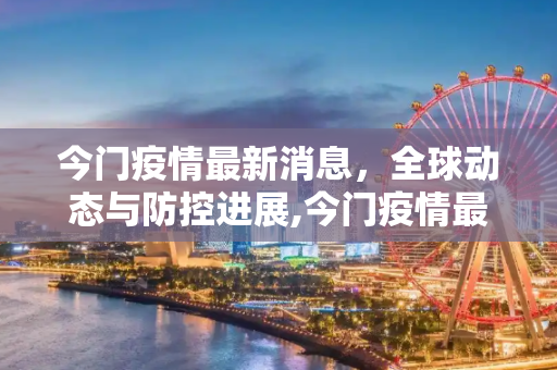 今门疫情最新消息，全球动态与防控进展,今门疫情最新消息