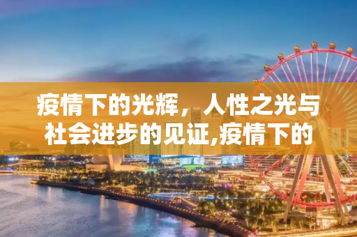 疫情下的光辉，人性之光与社会进步的见证,疫情下的光辉