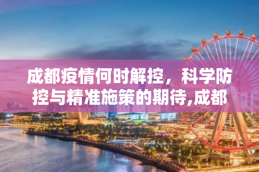 成都疫情何时解控，科学防控与精准施策的期待,成都疫情何时解控