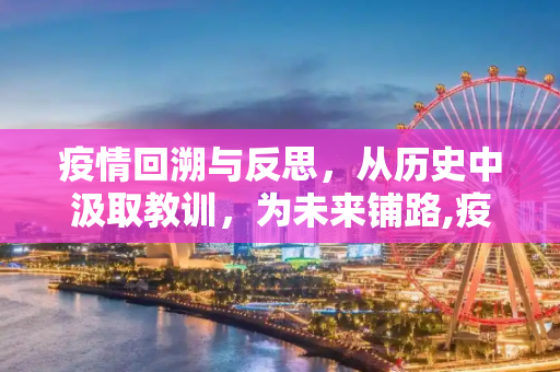 疫情回溯与反思，从历史中汲取教训，为未来铺路,疫情回溯与反思