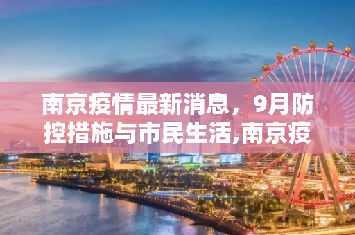 南京疫情最新消息，9月防控措施与市民生活,南京疫情最新消息9月
