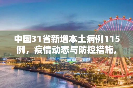 中国31省新增本土病例115例，疫情动态与防控措施,31省新增本土115例