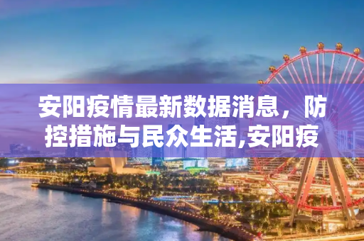 安阳疫情最新数据消息，防控措施与民众生活,安阳疫情最新数据消息