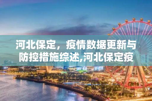 河北保定，疫情数据更新与防控措施综述,河北保定疫情最新数据消息