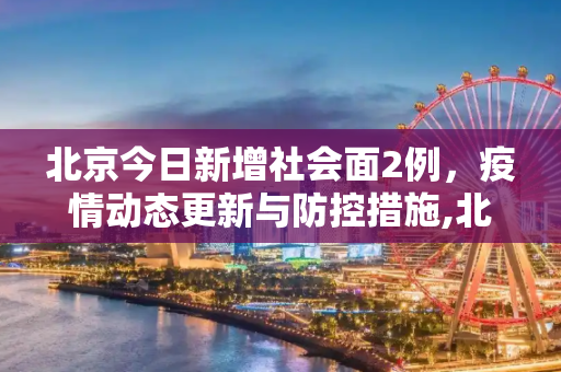北京今日新增社会面2例，疫情动态更新与防控措施,北京今日新增社会面2例