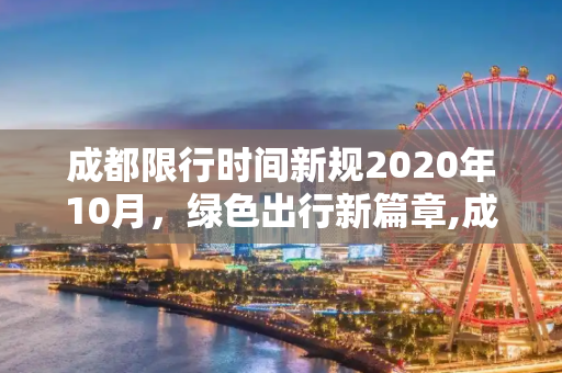 成都限行时间新规2020年10月，绿色出行新篇章,成都限行时间新规2020年10月